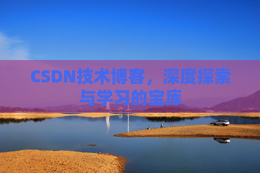 CSDN技术博客，深度探索与学习的宝库